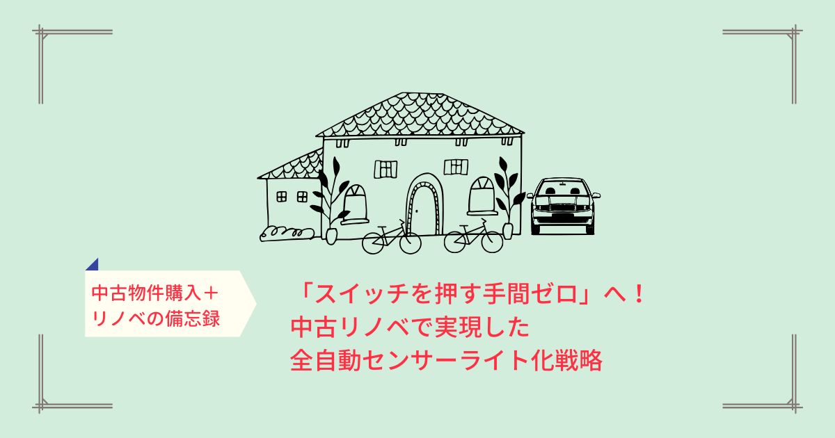 スイッチを押す手間ゼロ」へ！中古リノベで実現した全自動センサーライト化戦略